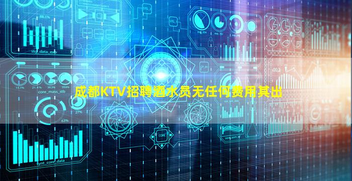 成都KTV招聘酒水员无任何费用其出